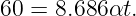 60 = 8.686αt.
