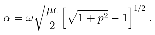 |------∘----[∘------------]----|
|α =  ω   μ𝜖-   1 + p2 − 1 1∕2 .|
|         2                    |
-------------------------------
