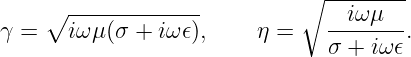                              ∘ --------
    ∘ -------------            --iωμ---
γ =   iω μ(σ + iω𝜖),     η =   σ + iω 𝜖.
