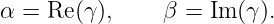 α  = Re (γ ),    β = Im (γ).

