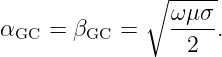               ∘ -----
                ω μσ
αGC  = βGC =    -----.
                  2
