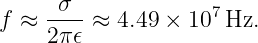 f ≈  -σ--≈ 4.49 × 107 Hz.
     2π𝜖

