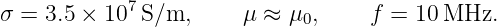 σ = 3.5 × 107S/m,      μ ≈ μ0,     f = 10 MHz.
