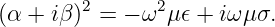 (α + iβ )2 = − ω2μ 𝜖 + iω μσ.

