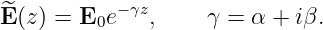 ^E (z) = E0e− γz,     γ = α + iβ.
