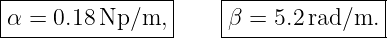 |----------------|   |---------------|
-α-=-0.18-Np/m,--|   -β-=-5.2-rad/m.--|
