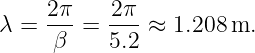      2π-   2π-
λ =  β  =  5.2 ≈ 1.208m.
