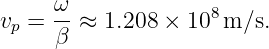 vp = ω-≈  1.208 ×  108m/s.
     β
