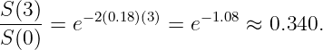 S(3)    − 2(0.18)(3)    −1.08
S(0)-= e         =  e     ≈ 0.340.
