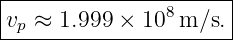 |----------------------|
|v  ≈ 1.999 × 108 m/s. |
--p--------------------
