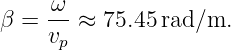 β = ω- ≈ 75.45 rad/m.
    vp

