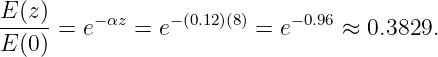 E-(z-)=  e−αz = e−(0.12)(8) = e−0.96 ≈ 0.3829.
E (0 )

