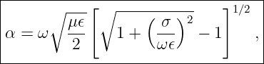 |----------------------------------|
|      ∘ ---[∘  ---(----)--   ]1∕2 |
|α = ω   μ𝜖-    1 +  σ-- 2 − 1    ,|
|         2          ω𝜖            |
------------------------------------

