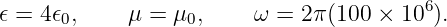𝜖 = 4𝜖0,    μ =  μ0,     ω = 2π(100 × 106 ).
