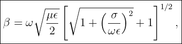 |----------------------------------|
|      ∘ ---[∘  ---(----)--   ]1∕2 |
|β = ω   μ𝜖-    1 +  σ-- 2 + 1    ,|
|         2          ω𝜖            |
------------------------------------
