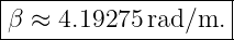 |--------------------|
|β ≈  4.19275 rad/m.  |
---------------------
