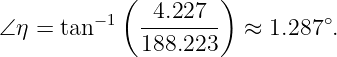             (        )
         − 1  -4.227--         ∘
∠ η = tan     188.223   ≈ 1.287 .

