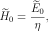 ^     ^E0-
H0 =   η ,
