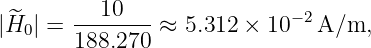           10
|H ^0 | =--------≈  5.312 × 10 −2A/m,
       188.270
