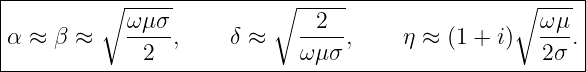 |--------∘----------------∘----------------------∘------|
|           ωμ σ              2                    ω μ  |
α ≈  β ≈    ----,     δ ≈   -----,    η ≈ (1 + i)  ---. |
-------------2--------------ω-μσ-------------------2-σ--
