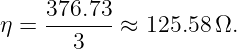      376.73-
η =    3    ≈ 125.58 Ω.
