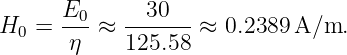 H  =  E0-≈  --30---≈ 0.2389 A/m.
  0    η    125.58
