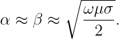          ∘  -----
            ωμ-σ-
α ≈  β ≈     2  .
