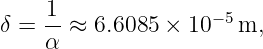δ = 1- ≈ 6.6085 × 10−5 m,
    α
