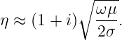            ∘ ----
             ω-μ
η ≈ (1 + i)   2σ.

