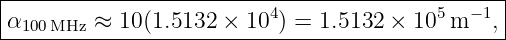 -------------------------------------------------
|                         4               5  − 1 |
-α100MHz-≈--10(1.5132-×-10-)-=-1.5132-×-10-m---,-|
