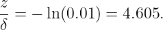 z-=  − ln (0.01 ) = 4.605.
δ
