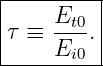 |--------|
τ ≡  Et0.|
-----Ei0--
