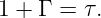 1 + Γ = τ.
