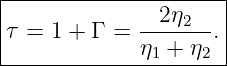 |--------------------|
|            --2η2-- |
τ =  1 + Γ = η  + η .|
--------------1----2--
