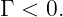 Γ < 0.
