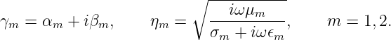                           ∘ -----------
                             --iωμm-----
γm =  αm + iβm,     ηm  =    σ  + iω𝜖  ,    m  = 1, 2.
                              m      m
