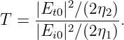      |Et0|2∕(2η2)
T =  ----2------.
     |Ei0|∕(2η1)

