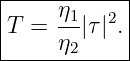 |------------|
|T =  η1|τ|2.|
|     η2     |
-------------
