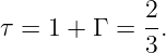 τ = 1 + Γ =  2.
             3
