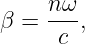 β =  nω-,
      c
