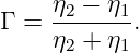      η  − η
Γ =  -2----1.
     η2 + η1
