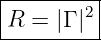 |--------|
R  = |Γ |2
----------
