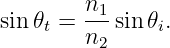 sin 𝜃t = n1sin𝜃i.
         n2
