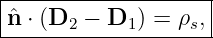 |--------------------|
|ˆn ⋅ (D2 − D1 ) = ρs,|
---------------------
