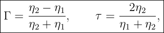 |------------------------------|
|     η2 −-η1          -2-η2-- |
|Γ =  η2 + η1 ,   τ =  η1 + η2 ,
-------------------------------
