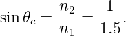 sin 𝜃 =  n2-=  -1-.
    c   n1    1.5
