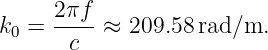 k0 = 2πf- ≈ 209.58 rad/m.
      c
