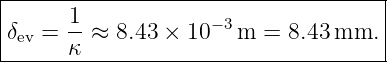 |------------------------------------|
|δ  =  1-≈ 8.43 × 10− 3m =  8.43 mm.  |
--ev---κ-----------------------------|
