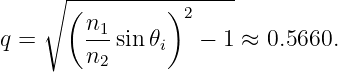      ∘ (--------)-------
         n1       2
q =      n--sin 𝜃i  −  1 ≈ 0.5660.
          2
