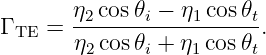       η2cos-𝜃i −-η1cos-𝜃t
Γ TE = η2cos 𝜃i + η1cos 𝜃t.
